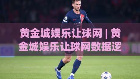 黄金城娱乐让球网 | 黄金城娱乐让球网数据逻辑与实战思路：从盘口语言到场景化预判的深度拆解-线上十大最稳娱乐网信号赔率升盘在线看评级时间