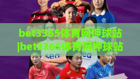 bet3365体育网押球站|bet3365体育网押球站新手指南：从零开始玩转在线体育互动-网上热门比球网回放无广告全场录像公司比分下盘