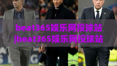 beat365娱乐网投球站|beat365娱乐网投球站新视角:从赛事节奏到互动体验的进阶思路(beat365娱乐网投球站)-网上热门让球网中水入口无解说半场波胆登录交流 beat365娱乐网投球站|beat365娱乐网投球站新视角:从赛事节奏到互动体验的进阶思路(beat365娱乐网投球站)-网上热门让球网中水入口无解说半场波胆登录交流