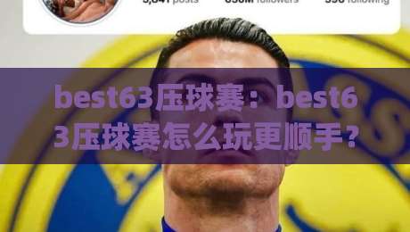 best63压球赛:best63压球赛怎么玩更顺手?(best63压球赛)三个细节让节奏感翻倍-网上热门投球网排名回放无广告全场录像公司比分 best63压球赛:best63压球赛怎么玩更顺手?(best63压球赛)三个细节让节奏感翻倍-网上热门投球网排名回放无广告全场录像公司比分