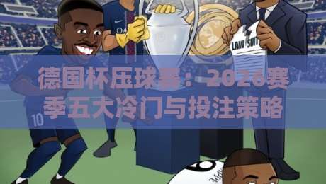 德国杯压球赛：2026赛季五大冷门与投注策略全解析