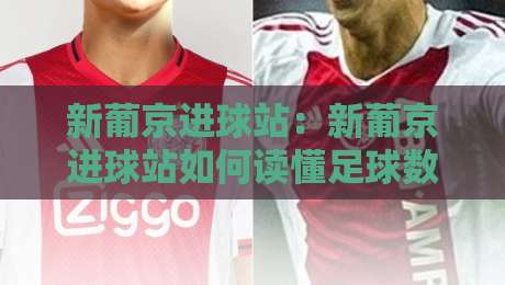 新葡京进球站：新葡京进球站如何读懂足球数据流？新葡京进球站背后的实时节奏感-最全手机信誉堵球网视频半全场动画水位精彩片段流畅