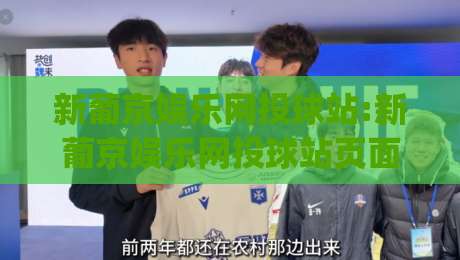 新葡京娱乐网投球站:新葡京娱乐网投球站页面体验升级观察(新葡京娱乐网投球站)-今晚靠谱最火进球站社区排行信号赔率升盘在线看