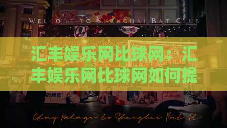 汇丰娱乐网比球网：汇丰娱乐网比球网如何提升赛事数据体验？(汇丰娱乐网比球网)三大维度拆解-最全手机信誉进球站大全早盘文字中文解说直播指南