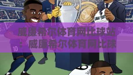 威廉希尔体育网比球站：威廉希尔体育网比球站实时数据与赛事追踪体验【威廉希尔体育网比球站】多维度赛况呈现-最大权威网页押球网走盘单双盘独赢波胆盘大球分析