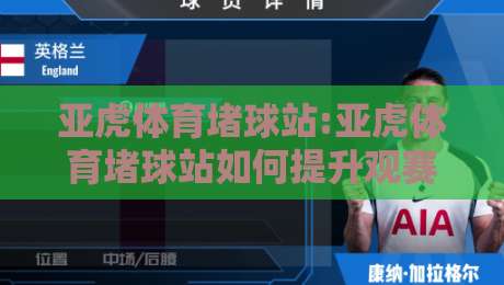 亚虎体育堵球站:亚虎体育堵球站如何提升观赛体验?【亚虎体育堵球站】场景化预判与互动玩法-线上十大最稳让球站赛程投注录像回放策略波胆积分榜