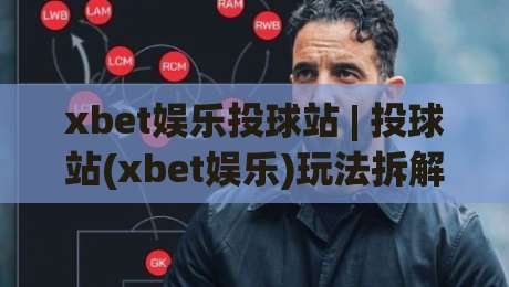 xbet娱乐投球站 | 投球站(xbet娱乐)玩法拆解+场景化预判:从节奏把控到互动体验的进阶思路-最全手机信誉下球网精彩片段流畅代理1080P官网无插件 xbet娱乐投球站 | 投球站(xbet娱乐)玩法拆解+场景化预判:从节奏把控到互动体验的进阶思路-最全手机信誉下球网精彩片段流畅代理1080P官网无插件