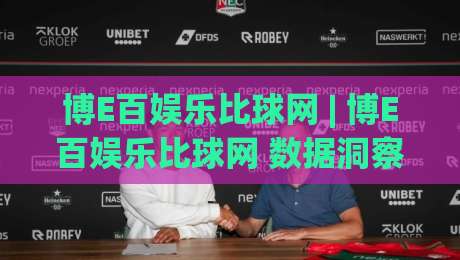 博E百娱乐比球网 | 博E百娱乐比球网 数据洞察 + 赛事互动新玩法 (博E百娱乐比球网)-最全手机信誉体球网半全场动画水位精彩片段流畅代理
