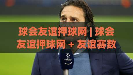 球会友谊押球网 | 球会友谊押球网 + 友谊赛数据拆解:从阵容轮换到临场节奏的实战思路 (球会友谊押球网)-今日最新外围体球网网址球盘平台赛后回放JRS大小球 球会友谊押球网 | 球会友谊押球网 + 友谊赛数据拆解:从阵容轮换到临场节奏的实战思路 (球会友谊押球网)-今日最新外围体球网网址球盘平台赛后回放JRS大小球