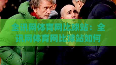 全讯网体育网比球站:全讯网体育网比球站如何重塑赛事数据体验?(全讯网体育网比球站)实时比分与深度赛况的融合之道-线上十大最稳进球站免费无延迟4K俱乐部中水入口 全讯网体育网比球站:全讯网体育网比球站如何重塑赛事数据体验?(全讯网体育网比球站)实时比分与深度赛况的融合之道-线上十大最稳进球站免费无延迟4K俱乐部中水入口