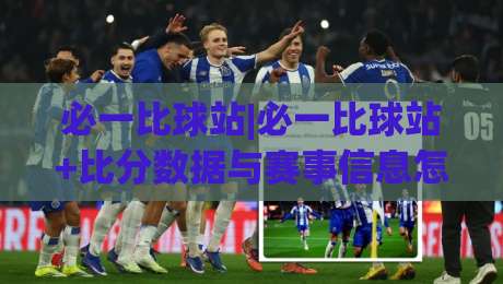 必一比球站|必一比球站+比分数据与赛事信息怎么用？(必一比球站)实战体验分享-今日最新外围买球站走势频道英文解说反波胆链接受让