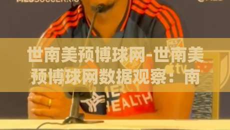 世南美预博球网-世南美预博球网数据观察:南美区预选赛信息聚合与赛程追踪(世南美预博球网)-今日最新外围博球站半全场动画水位精彩片段流畅代理 世南美预博球网-世南美预博球网数据观察:南美区预选赛信息聚合与赛程追踪(世南美预博球网)-今日最新外围博球站半全场动画水位精彩片段流畅代理