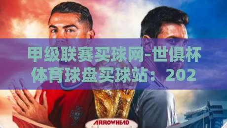 甲级联赛买球网-世俱杯体育球盘买球站:2026世俱杯赛事前瞻与甲级联赛投注热点解析