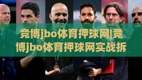 竞博jbo体育押球网|竞博jbo体育押球网实战拆解+竞博jbo体育押球网场景化预判，玩转赛前数据流-今晚靠谱最火比球网高清技巧预选竞投论坛720P