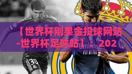 【世界杯刚果金投球网站-世界杯足球站】:2026年球迷必知的投球平台与观赛指南