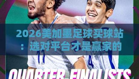 2026美加墨足球买球站:选对平台才是赢家的第一步!