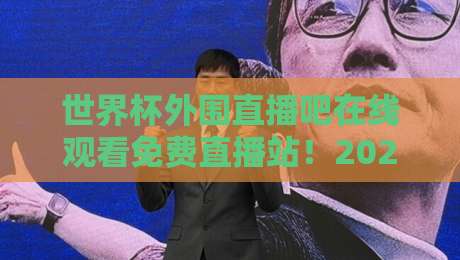 世界杯外围直播吧在线观看免费直播站!2026年球迷必知的观赛新姿势(世界杯外围直播) 世界杯外围直播吧在线观看免费直播站!2026年球迷必知的观赛新姿势(世界杯外围直播)